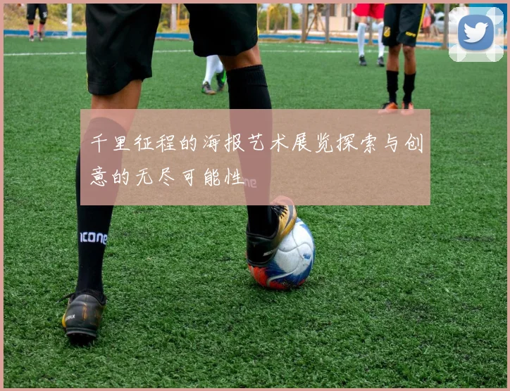 千里征程的海报艺术展览探索与创意的无尽可能性