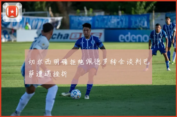 切尔西明确拒绝佩德罗转会谈判巴萨遭遇挫折