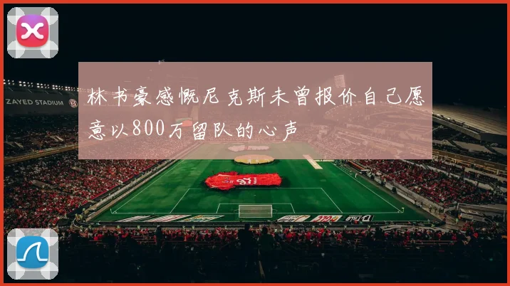林书豪感慨尼克斯未曾报价自己愿意以800万留队的心声